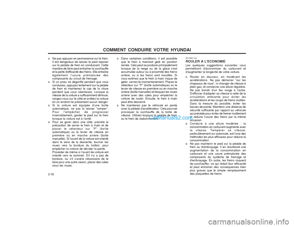 Hyundai Terracan 2004  Manuel du propriétaire (in French) COMMENT CONDUIRE VOTRE HYUNDAI
2-16 ZC150A1-AU ROULER A LECONOMIE
Les quelques suggestions suivantes vous permettront déconomiser du carburant et daugmenter la longévité de votre voiture. 
o Rou