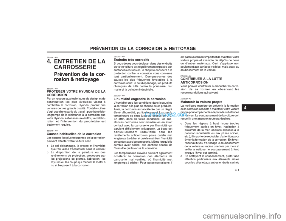 Hyundai Terracan 2004  Manuel du propriétaire (in French) PRÉVENTION DE LA CORROSION & NETTOYAGE  4-1
ZE020C1-AU Endroits très corrosifsSi vous devez vous déplacer dans des endroits où votre voiture est régulièrement exposée aux subtances corrosives, 