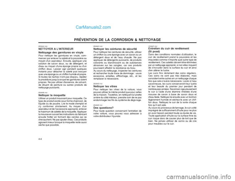 Hyundai Terracan 2004  Manuel du propriétaire (in French) PRÉVENTION DE LA CORROSION & NETTOYAGE
4-4
ZE050A1-AU NETTOYER A LINTERIEUR Nettoyage des garnitures en vinyle Pour nettoyer les garnitures en vinyle, com- mencer par enlever la saleté et la poussi