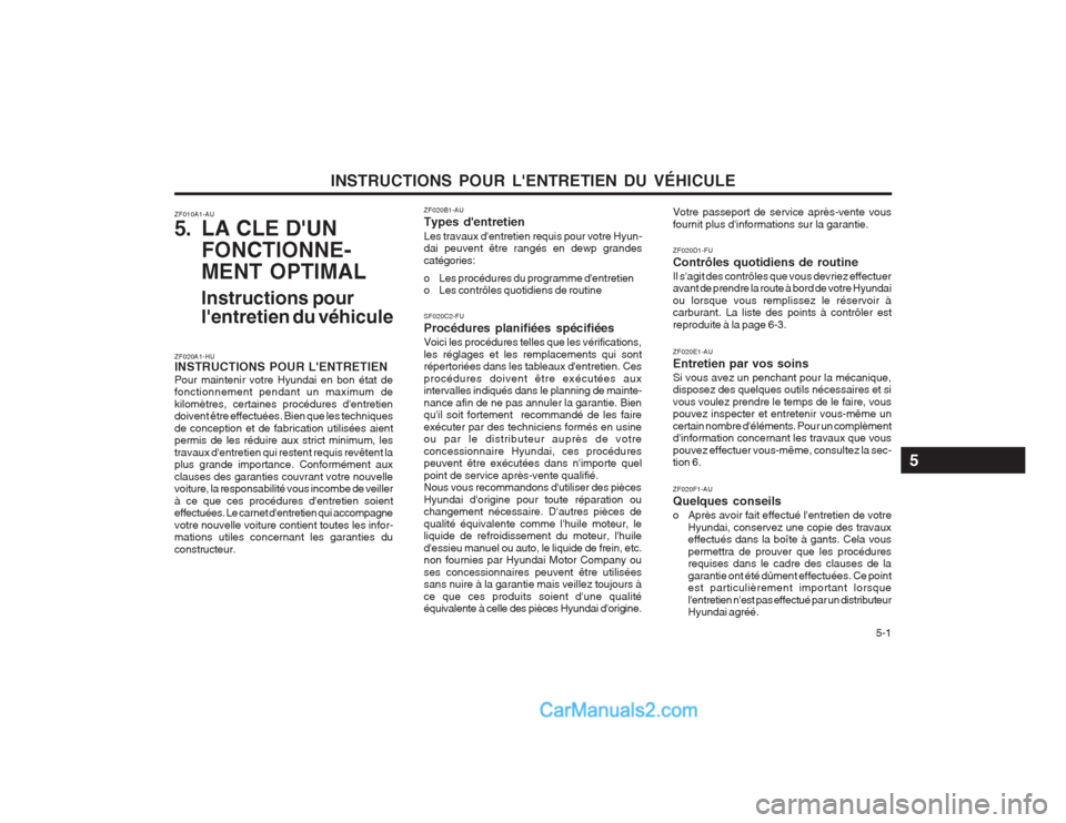Hyundai Terracan 2004  Manuel du propriétaire (in French) INSTRUCTIONS POUR LENTRETIEN DU VÉHICULE  5-1
ZF010A1-AU 
5. LA CLE DUN
FONCTIONNE- MENT OPTIMAL Instructions pour lentretien du véhicule
ZF020A1-HU INSTRUCTIONS POUR LENTRETIEN Pour maintenir v