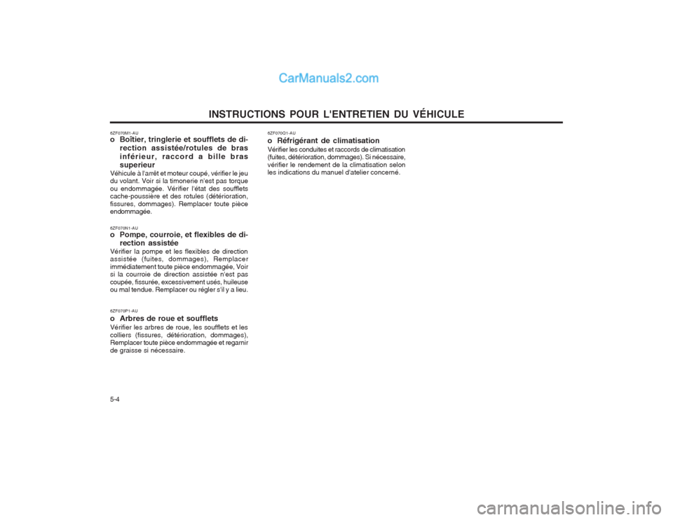 Hyundai Terracan 2004  Manuel du propriétaire (in French) INSTRUCTIONS POUR LENTRETIEN DU VÉHICULE
5-4
6ZF070P1-AU o  Arbres de roue et souffletsVérifier les arbres de roue, les soufflets et les colliers (fissures, détérioration, dommages), Remplacer to
