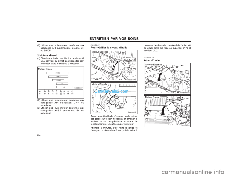 Hyundai Terracan 2004  Manuel du propriétaire (in French) ENTRETIEN PAR VOS SOINS
6-4
ZG030C2-AU Pour vérifier le niveau dhuile Avant de vérifier lhuile, sassurer que la voiture est garée sur terrain horizontal et amener le moteur à sa température no
