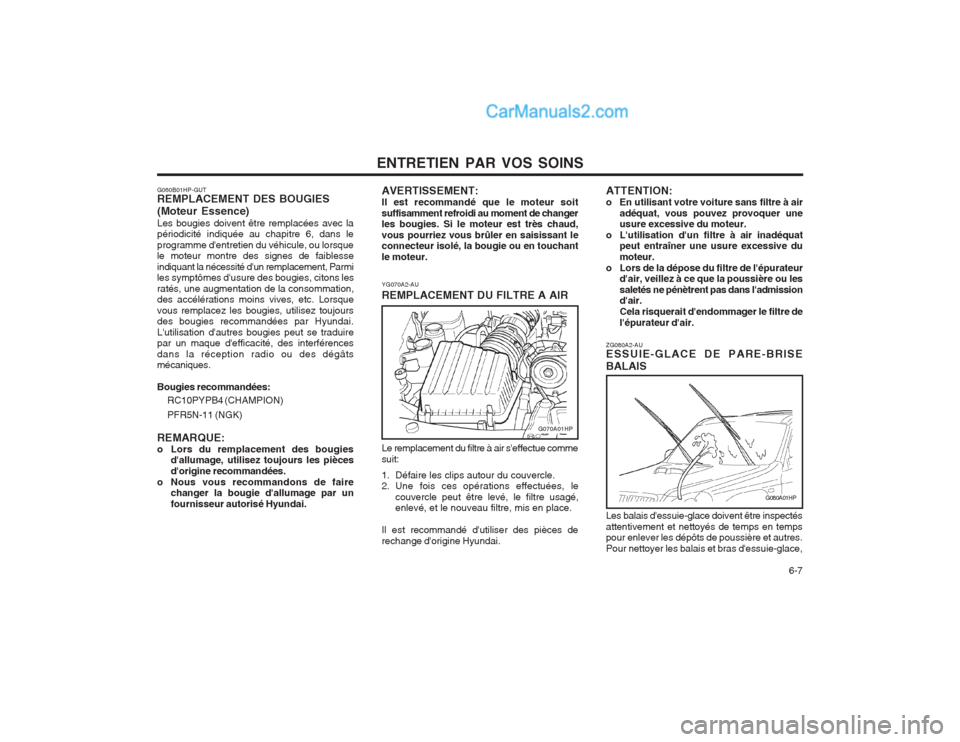 Hyundai Terracan 2004  Manuel du propriétaire (in French) ENTRETIEN PAR VOS SOINS  6-7
G060B01HP-GUT REMPLACEMENT DES BOUGIES (Moteur Essence) Les bougies doivent être remplacées avec la périodicité indiquée au chapitre 6, dans le programme dentretien 