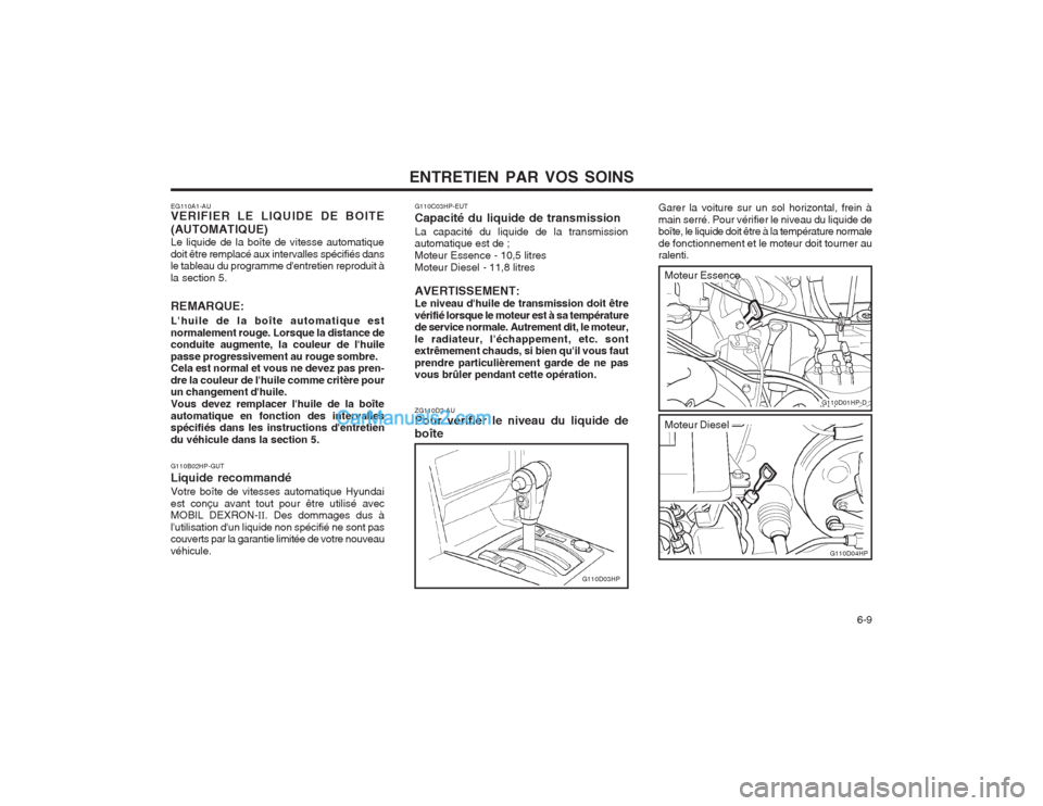 Hyundai Terracan 2004  Manuel du propriétaire (in French) ENTRETIEN PAR VOS SOINS  6-9
EG110A1-AU VERIFIER LE LIQUIDE DE BOITE (AUTOMATIQUE) Le liquide de la boîte de vitesse automatique doit être remplacé aux intervalles spécifiés dans le tableau du pr