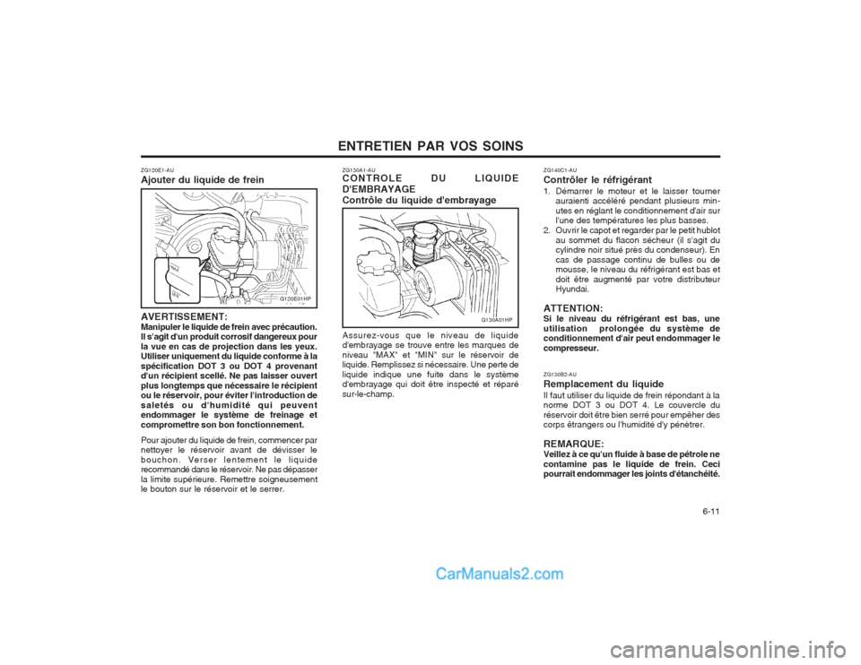 Hyundai Terracan 2004  Manuel du propriétaire (in French) ENTRETIEN PAR VOS SOINS  6-11
ZG130A1-AU CONTROLE DU LIQUIDE DEMBRAYAGEContrôle du liquide dembrayage Assurez-vous que le niveau de liquide dembrayage se trouve entre les marques de niveau "MAX" e