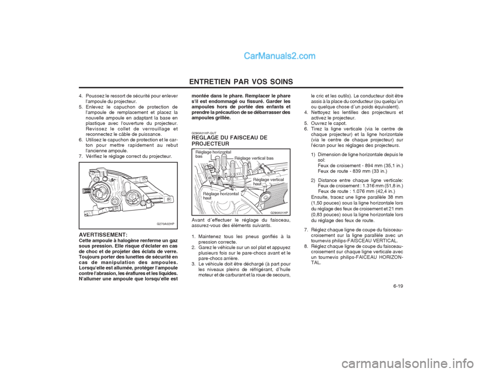 Hyundai Terracan 2004  Manuel du propriétaire (in French) ENTRETIEN PAR VOS SOINS  6-19
G290A01HP-GUT REGLAGE DU FAISCEAU DE PROJECTEURle cric et les outils). Le conducteur doit être 
assis à la place du conducteur (ou quelqu´un ou quelque chose d´un poi