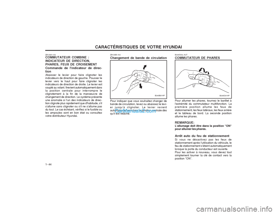 Hyundai Terracan 2004  Manuel du propriétaire (in French) CARACTÉRISTIQUES DE VOTRE HYUNDAI
1- 44
B340B01HP
ZB120B1-AU Changement de bande de circulation Pour indiquer que vous souhaitez changer de bande de circulation, levez ou abaissez le levi- er jusqu