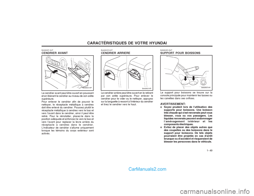 Hyundai Terracan 2004  Manuel du propriétaire (in French) CARACTÉRISTIQUES DE VOTRE HYUNDAI1- 49
Le support pour boissons se trouve sur la console principale pour maintenir les tasses ou les canettes dans ses orifices. AVERTISSEMENT: 
o Soyez prudent lors d