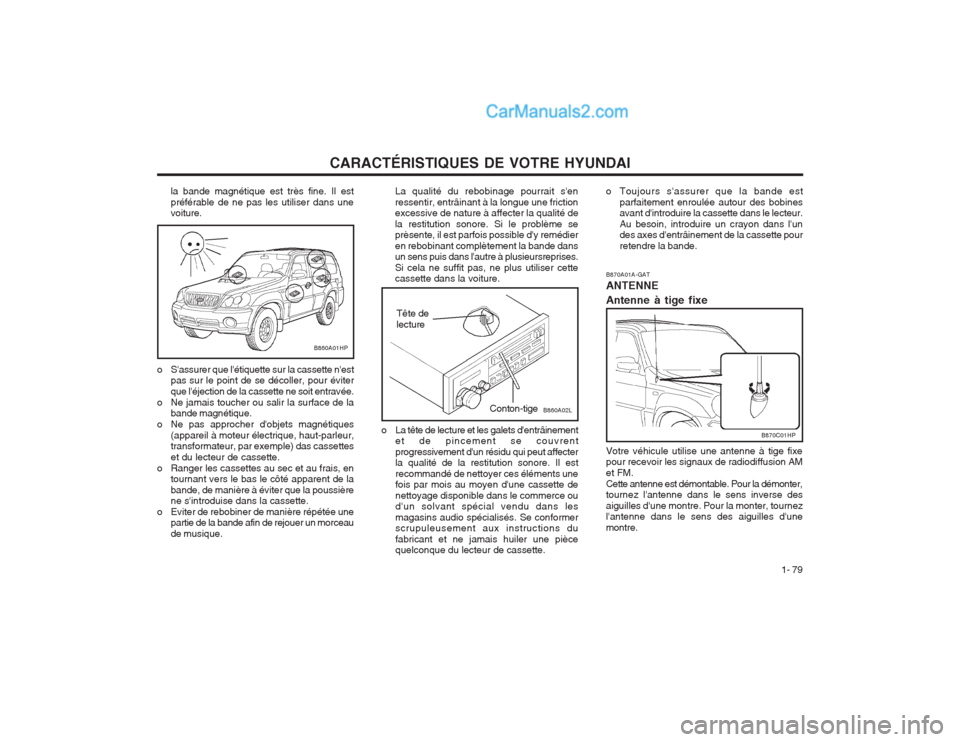 Hyundai Terracan 2004  Manuel du propriétaire (in French) CARACTÉRISTIQUES DE VOTRE HYUNDAI1- 79
la bande magnétique est très fine. Il est préférable de ne pas les utiliser dans une voiture.La qualité du rebobinage pourrait sen ressentir, entrâinant 