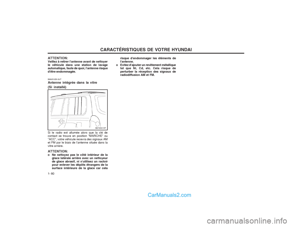 Hyundai Terracan 2004  Manuel du propriétaire (in French) CARACTÉRISTIQUES DE VOTRE HYUNDAI
1- 80
B880C02B-GUT Antenne intégrée dans la vitre 
(Si installé) Si le radio est allumée alors que la clé de contact se trouve en position "MARCHE" ou "ACC", vo