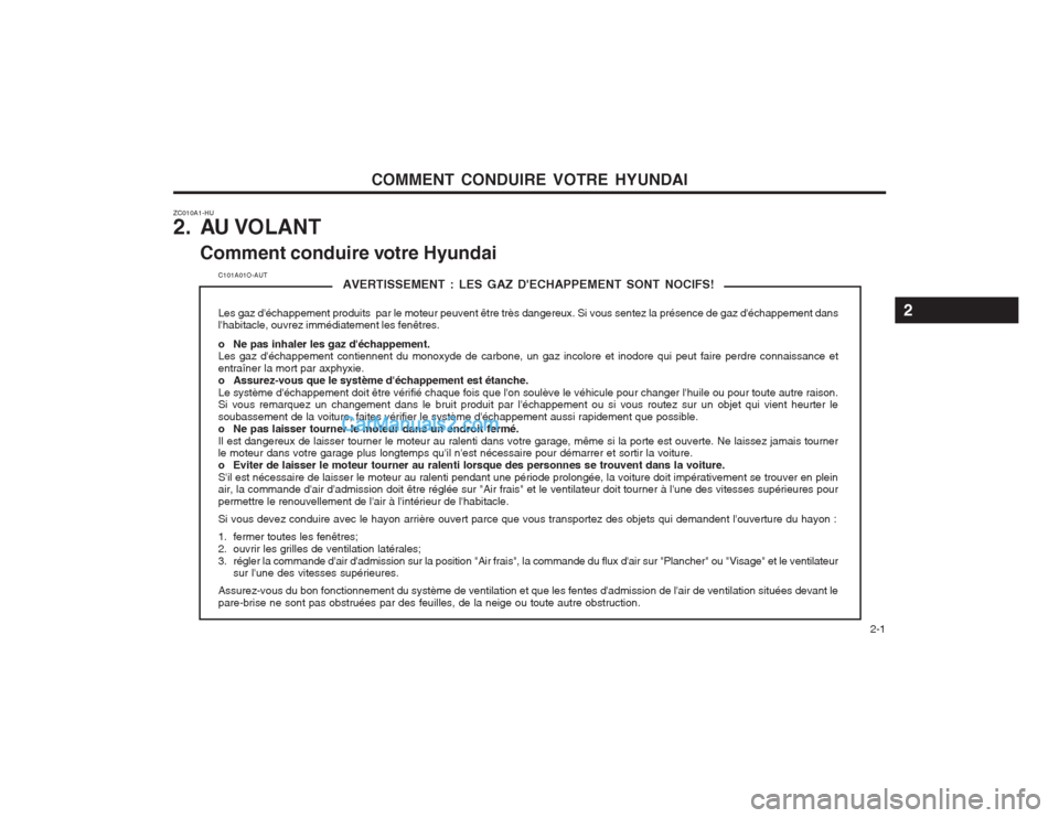Hyundai Terracan 2004  Manuel du propriétaire (in French) COMMENT CONDUIRE VOTRE HYUNDAI  2-1
ZC010A1-HU 
2. AU VOLANT
Comment conduire votre Hyundai
2
C101A01O-AUT AVERTISSEMENT : LES GAZ DECHAPPEMENT SONT NOCIFS!
Les gaz déchappement produits  par le mo
