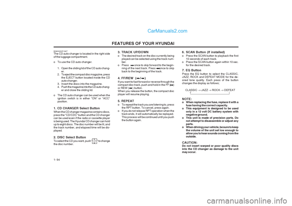 Hyundai Terracan 2003 Owners Manual FEATURES OF YOUR HYUNDAI
1- 94
3. TRACK UP/DOWN
o The desired track on the disc currently being played can be selected using the track num- ber.
o Press once to skip forward to the begin- ni Hyundai Terracan 2003 Owners Manual FEATURES OF YOUR HYUNDAI
1- 94
3. TRACK UP/DOWN
o The desired track on the disc currently being played can be selected using the track num- ber.
o Press once to skip forward to the begin- ni
