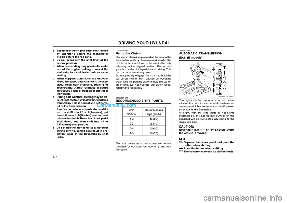 Hyundai Terracan 2003  Owners Manual DRIVING YOUR HYUNDAI
2- 6
o Ensure that the engine is not over-revved
by upshifting before the tachometer needle enters the red zone.
o Do not coast with the shift lever at the neutral position.
o Whe