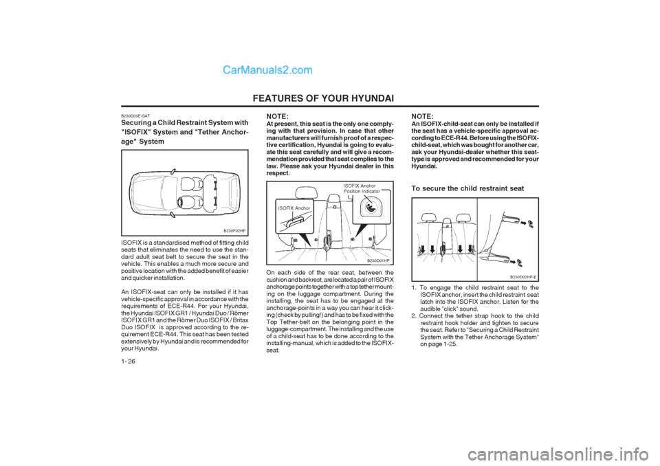 Hyundai Terracan 2003 Owners Manual FEATURES OF YOUR HYUNDAI
1- 26
B230F02HP
B230D03E-GAT Securing a Child Restraint System with "ISOFIX" System and "Tether Anchor-age" System ISOFIX is a standardised method of fitting child seats that Hyundai Terracan 2003 Owners Manual FEATURES OF YOUR HYUNDAI
1- 26
B230F02HP
B230D03E-GAT Securing a Child Restraint System with "ISOFIX" System and "Tether Anchor-age" System ISOFIX is a standardised method of fitting child seats that