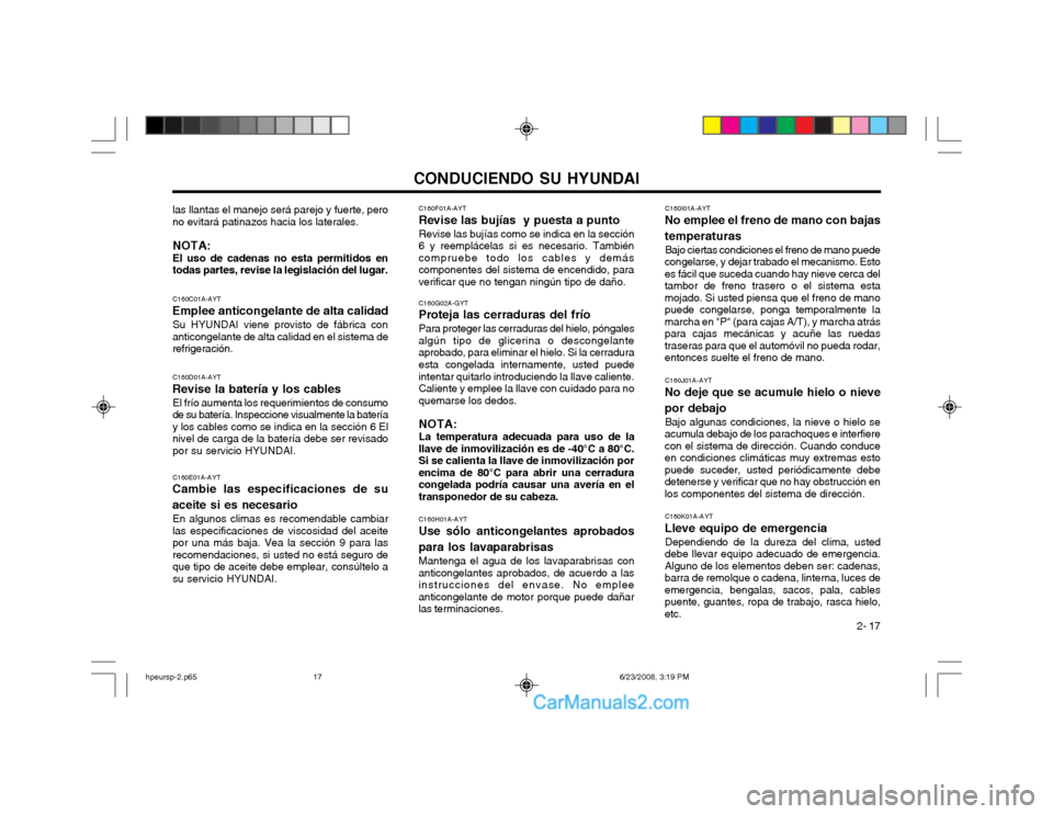 Hyundai Terracan 2003  Manual del propietario (in Spanish) CONDUCIENDO SU HYUNDAI 2- 17
C160F01A-AYT
Revise las bujías  y puesta a punto
Revise las bujías como se indica en la sección
6 y reemplácelas si es necesario. También compruebe todo los cables y 