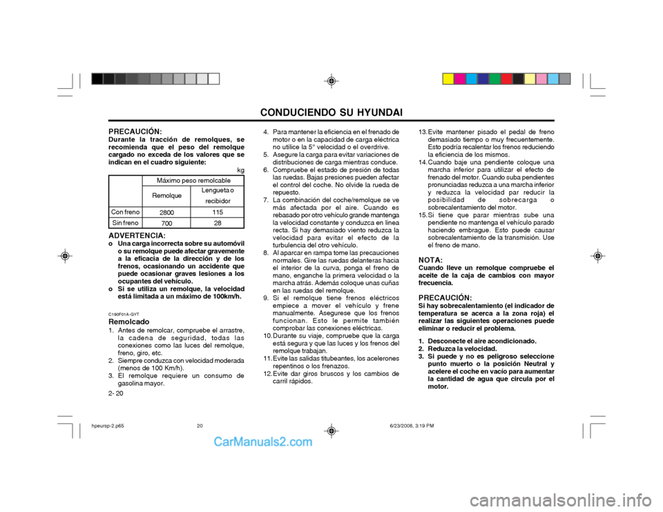 Hyundai Terracan 2003  Manual del propietario (in Spanish) CONDUCIENDO SU HYUNDAI
2- 20 ADVERTENCIA:
o Una carga incorrecta sobre su automóvil o su remolque puede afectar gravemente a la eficacia de la dirección y de losfrenos, ocasionando un accidente quep