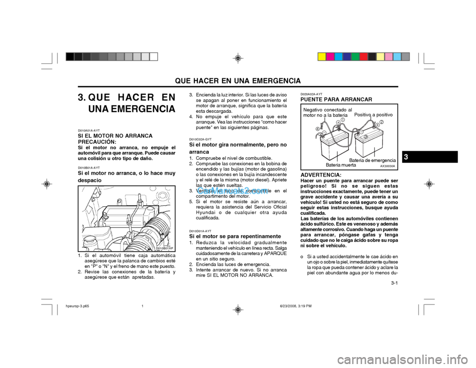 Hyundai Terracan 2003  Manual del propietario (in Spanish) QUE HACER EN UNA EMERGENCIA  3-1
3. QUE HACER ENUNA EMERGENCIA
D010A01A-AYT
SI EL MOTOR NO ARRANCA
PRECAUCIÓN: Si el motor no arranca, no empuje el
automóvil para que arranque. Puede causar una coli