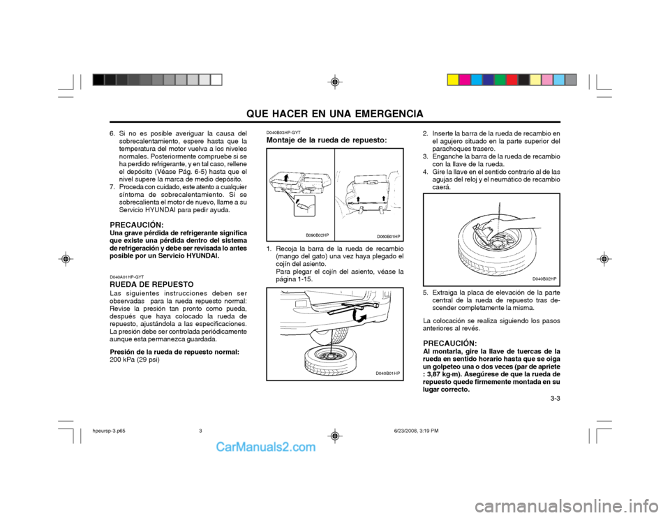 Hyundai Terracan 2003  Manual del propietario (in Spanish) QUE HACER EN UNA EMERGENCIA  3-3
6. Si no es posible averiguar la causa del
sobrecalentamiento, espere hasta que la temperatura del motor vuelva a los nivelesnormales. Posteriormente compruebe si seha