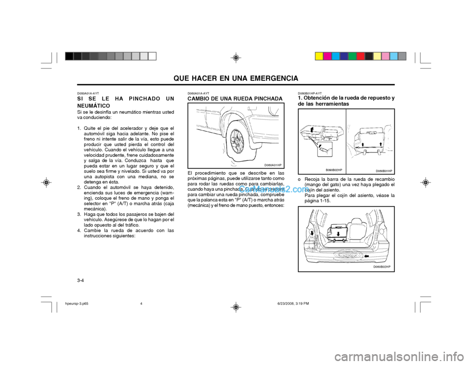 Hyundai Terracan 2003  Manual del propietario (in Spanish) QUE HACER EN UNA EMERGENCIA
3-4 D060A01A-AYT
CAMBIO DE UNA RUEDA PINCHADA
El procedimiento que se describe en las próximas páginas, puede utilizarse tanto comopara rodar las ruedas como para cambiar