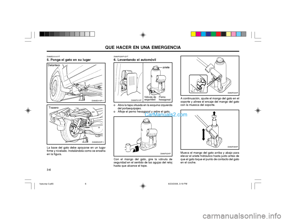 Hyundai Terracan 2003  Manual del propietario (in Spanish) QUE HACER EN UNA EMERGENCIA
3-6
D060E01A-AYT
5. Ponga el gato en su lugar
La base del gato debe apoyarse en un lugar
firme y nivelado. Instalándola como se enseña en la figura. D060F02HP-GYT 6. Leva