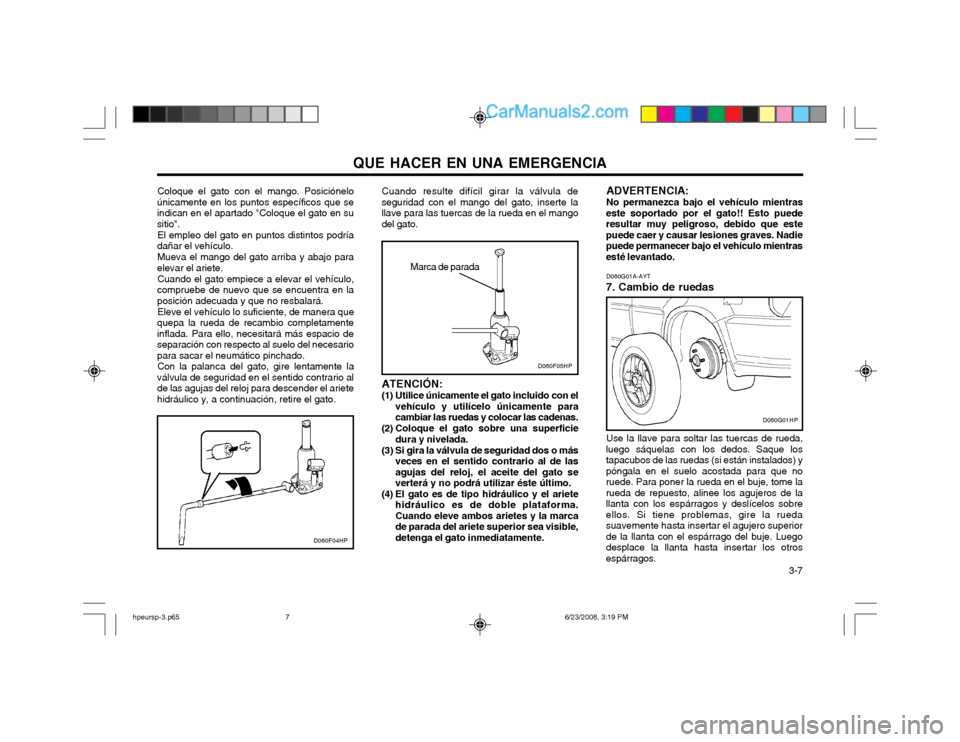 Hyundai Terracan 2003  Manual del propietario (in Spanish) QUE HACER EN UNA EMERGENCIA  3-7
D060F04HP
Coloque el gato con el mango. Posiciónelo
únicamente en los puntos específicos que se indican en el apartado "Coloque el gato en susitio".
El empleo del g