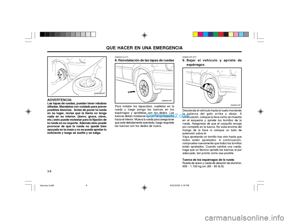 Hyundai Terracan 2003  Manual del propietario (in Spanish) QUE HACER EN UNA EMERGENCIA
3-8 D060I01HP-GYT
9. Bajar el vehículo y apriete de
espárragos
Descienda el vehículo hasta el suelo moviendo la palanca del gato arriba y abajo. Acontinuación, coloque 
