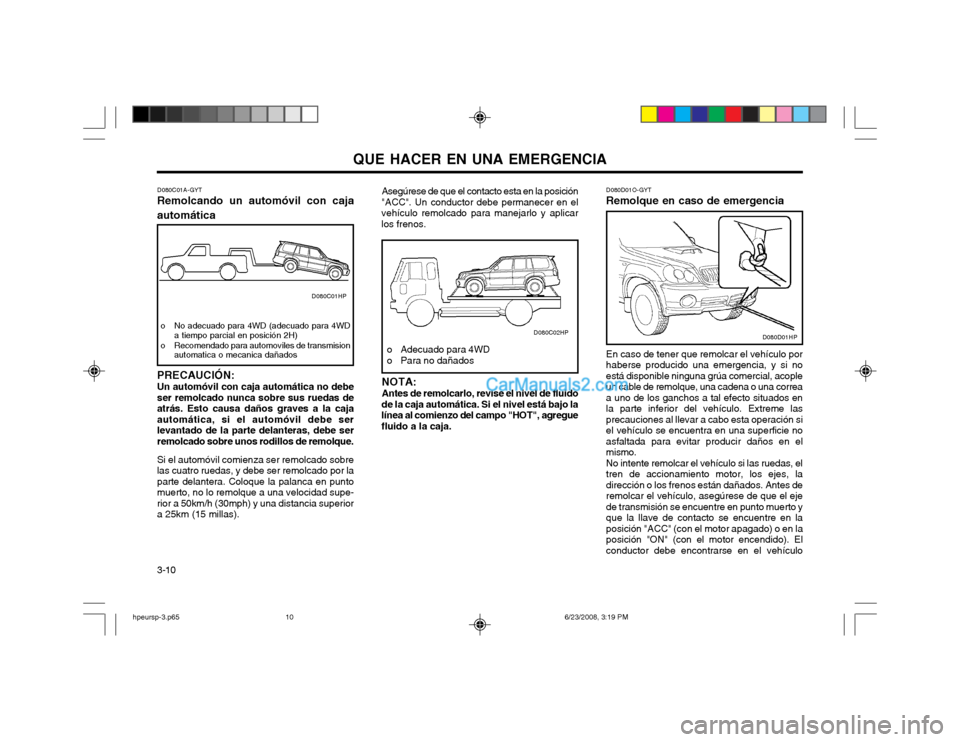 Hyundai Terracan 2003  Manual del propietario (in Spanish) QUE HACER EN UNA EMERGENCIA
3-10 D080D01O-GYT
Remolque en caso de emergencia
En caso de tener que remolcar el vehículo por haberse producido una emergencia, y si noestá disponible ninguna grúa come