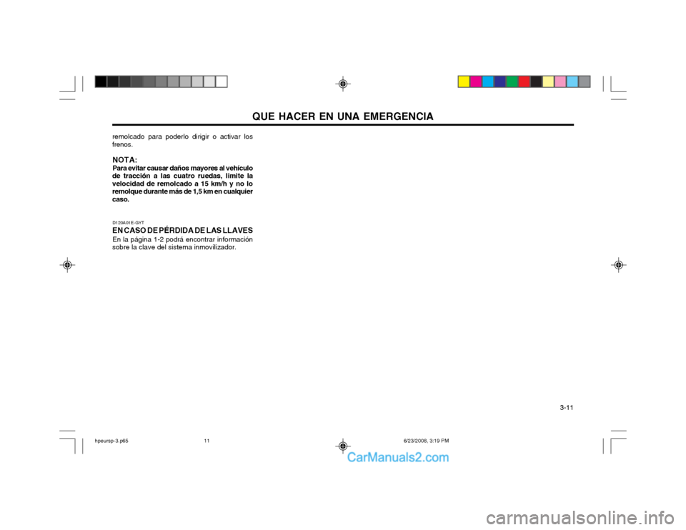 Hyundai Terracan 2003  Manual del propietario (in Spanish) QUE HACER EN UNA EMERGENCIA  3-11
D120A01E-GYT
EN CASO DE PÉRDIDA DE LAS LLAVES En la página 1-2 podrá encontrar información
sobre la clave del sistema inmovilizador.
remolcado para poderlo dirigi