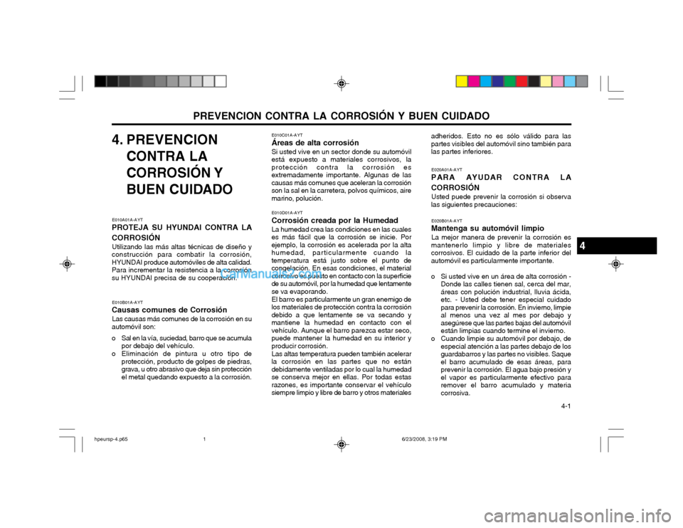 Hyundai Terracan 2003  Manual del propietario (in Spanish) PREVENCION CONTRA LA CORROSIÓN Y BUEN CUIDADO  4-1
4. PREVENCION
CONTRA LA 
CORROSIÓN Y
BUEN CUIDADO
E010A01A-AYT
PROTEJA SU HYUNDAI CONTRA LA CORROSIÓN
Utilizando las más altas técnicas de dise