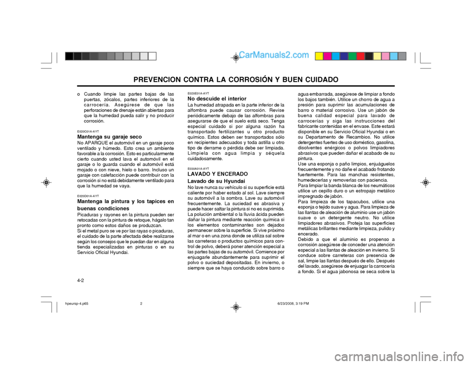 Hyundai Terracan 2003  Manual del propietario (in Spanish) PREVENCION CONTRA LA CORROSIÓN Y BUEN CUIDADO
4-2
o Cuando limpie las partes bajas de las
puertas, zócalos, partes inferiores de la carrocería. Asegúrese de que lasperforaciones de drenaje están 