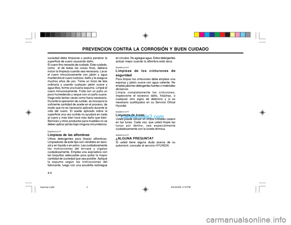Hyundai Terracan 2003  Manual del propietario (in Spanish) PREVENCION CONTRA LA CORROSIÓN Y BUEN CUIDADO
4-4
suciedad debe limpiarse o podría penetrar la superficie de cuero causando daño.
El cuero fino necesita de cuidado. Este cuidado,
como  el de todas 