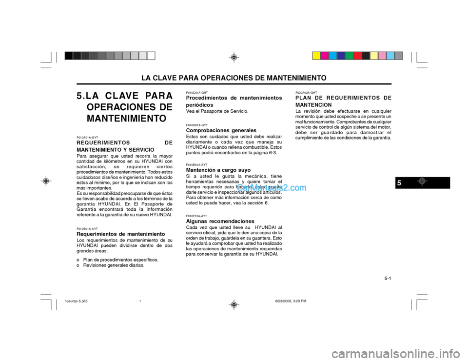 Hyundai Terracan 2003  Manual del propietario (in Spanish) LA CLAVE PARA OPERACIONES DE MANTENIMIENTO   5-1
5.LA CLAVE PARA
OPERACIONES DE 
MANTENIMIENTO
F010A01A-GYT
REQUERIMIENTOS DE MANTENIMIENTO Y SERVICIO
Para asegurar que usted recorra la mayor
cantidad