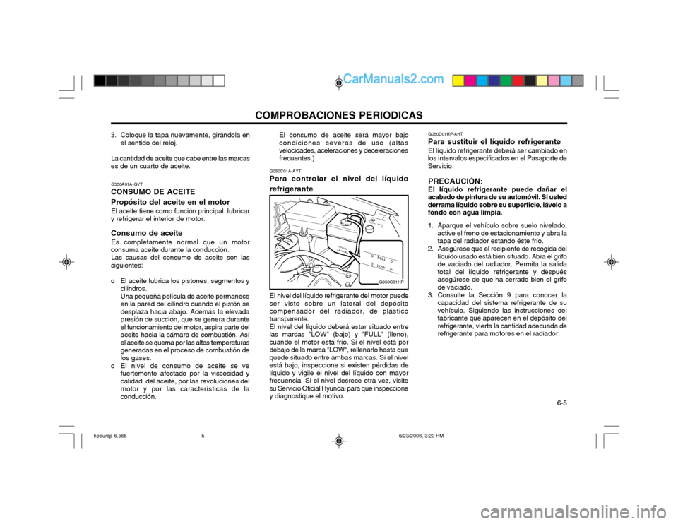 Hyundai Terracan 2003  Manual del propietario (in Spanish) COMPROBACIONES PERIODICAS  6-5
G050D01HP-AHT
Para sustituir el líquido refrigerante
El líquido refrigerante deberá ser cambiado en
los intervalos especificados en el Pasaporte de Servicio.
PRECAUCI
