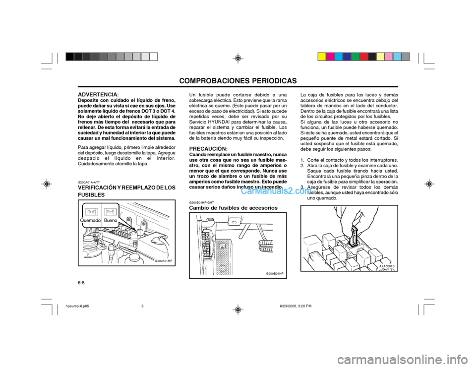 Hyundai Terracan 2003  Manual del propietario (in Spanish) COMPROBACIONES PERIODICAS
6-8
AXA6201B
G200B01HP-GHT
Cambio de fusibles de accesorios La caja de fusibles para las luces y demás accesorios eléctricos se encuentra debajo deltablero de mandos en el 