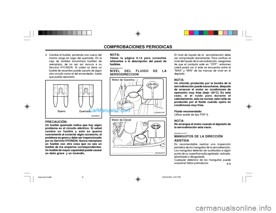 Hyundai Terracan 2003  Manual del propietario (in Spanish) COMPROBACIONES PERIODICAS  6-9
4. Cambie el fusible, poniendo uno nuevo delmismo rango en lugar del quemado. En la caja de fusibles encontrará fusibles dereemplazo, de no ser así recurra a suServici