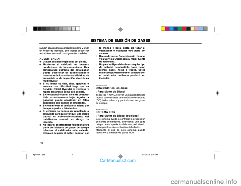Hyundai Terracan 2003  Manual del propietario (in Spanish) SISTEMA DE EMISIÓN DE GASES
7-2
pueden ocasionar su sobrecalentamiento y crear un riesgo de incendio. Este riesgo puede serreducido observando las siguientes medidas:
ADVERTENCIA:
o Utilizar solament