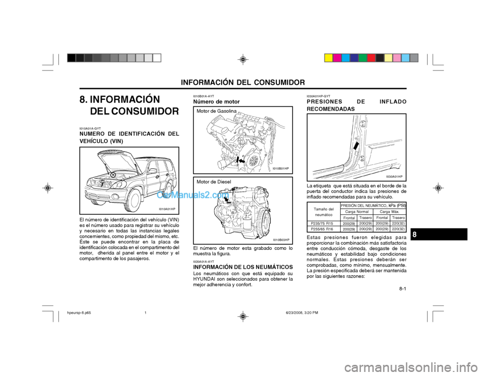 Hyundai Terracan 2003  Manual del propietario (in Spanish) INFORMACIÓN DEL CONSUMIDOR 8-1
I010B01A-AYT Número de motor
8. INFORMACIÓN
DEL CONSUMIDOR
El número de motor esta grabado como lo muestra la figura. I020A01A-AYT INFORMACIÓN DE LOS NEUMÁTICOS Lo