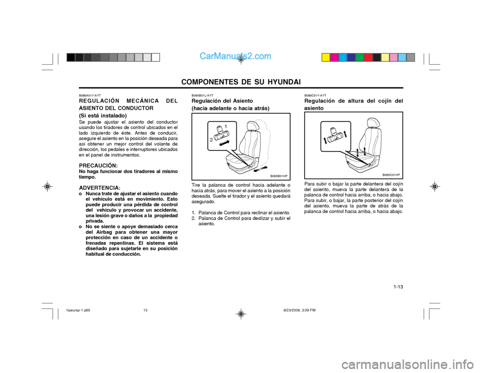 Hyundai Terracan 2003  Manual del propietario (in Spanish) COMPONENTES DE SU HYUNDAI  1-13
B090A01Y-AYT REGULACIÓN MECÁNICA DEL
ASIENTO DEL CONDUCTOR
(Si está instalado)Se puede ajustar el asiento del conductor
usando los tiradores de control ubicados en e
