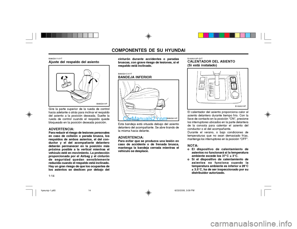 Hyundai Terracan 2003  Manual del propietario (in Spanish) COMPONENTES DE SU HYUNDAI
1-14 B080G01O-AYT BANDEJA INFERIOR Esta bandeja está situada debajo del asiento delantero del acompañante. Se abre tirando dela misma hacia delante. ADVERTENCIA: Para evita