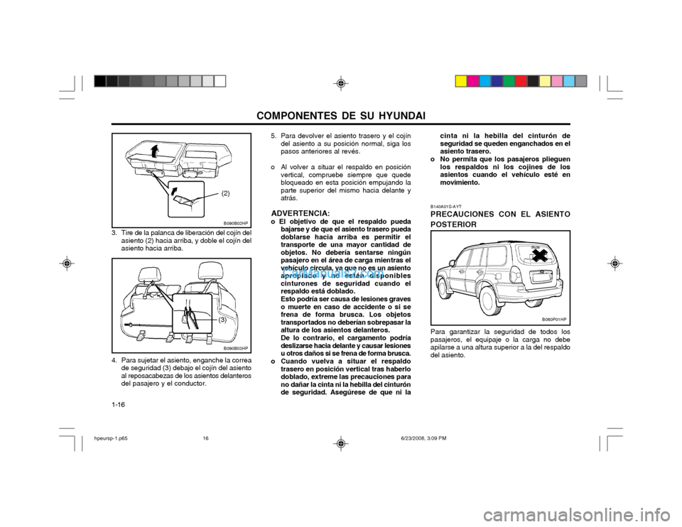 Hyundai Terracan 2003  Manual del propietario (in Spanish) COMPONENTES DE SU HYUNDAI
1-16 B140A01S-AYT PRECAUCIONES CON EL ASIENTO POSTERIOR Para garantizar la seguridad de todos los pasajeros, el equipaje o la carga no debeapilarse a una altura superior a la