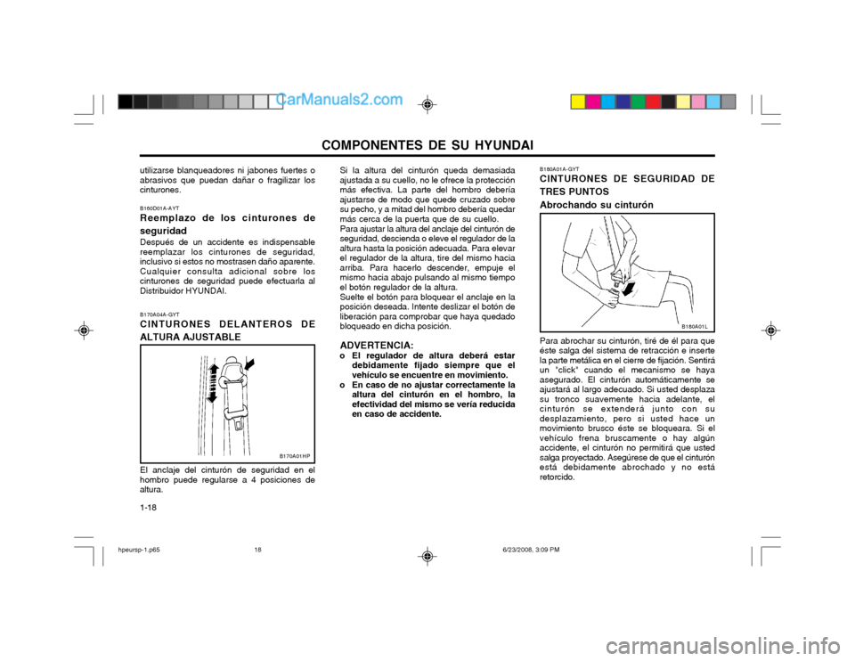 Hyundai Terracan 2003  Manual del propietario (in Spanish) COMPONENTES DE SU HYUNDAI
1-18 B180A01A-GYT CINTURONES DE SEGURIDAD DE TRES PUNTOS Abrochando su cinturón Para abrochar su cinturón, tiré de él para que éste salga del sistema de retracción e in