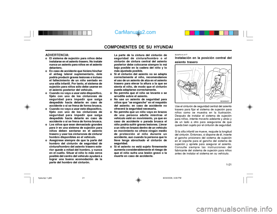 Hyundai Terracan 2003  Manual del propietario (in Spanish) COMPONENTES DE SU HYUNDAI  1-21
ADVERTENCIA:
o El sistema de sujeción para niños debe instalarse en el asiento trasero. No instale nunca un asiento para niños en el asientodelantero.
o En caso de a