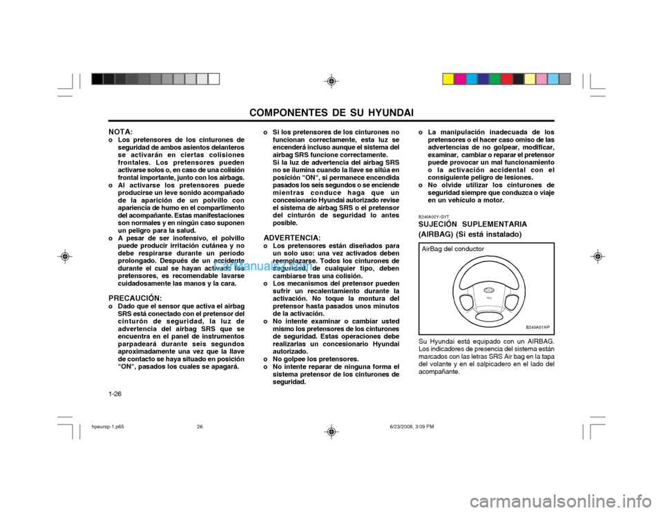 Hyundai Terracan 2003  Manual del propietario (in Spanish) COMPONENTES DE SU HYUNDAI
1-26 AirBag del conductor
Su Hyundai está equipado con un AIRBAG.
Los indicadores de presencia del sistema están marcados con las letras SRS Air bag en la tapadel volante y