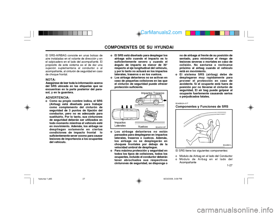 Hyundai Terracan 2003  Manual del propietario (in Spanish) COMPONENTES DE SU HYUNDAI  1-27
o El SRS está diseñado para desplegar los
airbags sólo cuando el impacto es lo suficientemente severo y cuando elángulo de impacto es menor de 30°respecto al eje l