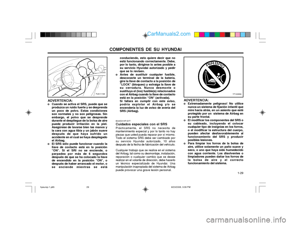 Hyundai Terracan 2003  Manual del propietario (in Spanish) COMPONENTES DE SU HYUNDAI  1-29
conduciendo, esto quiere decir que no está funcionando correctamente. Debe,por lo tanto, dirigirse lo antes posible asu servicio Hyundai autorizado y pedirque se lo re