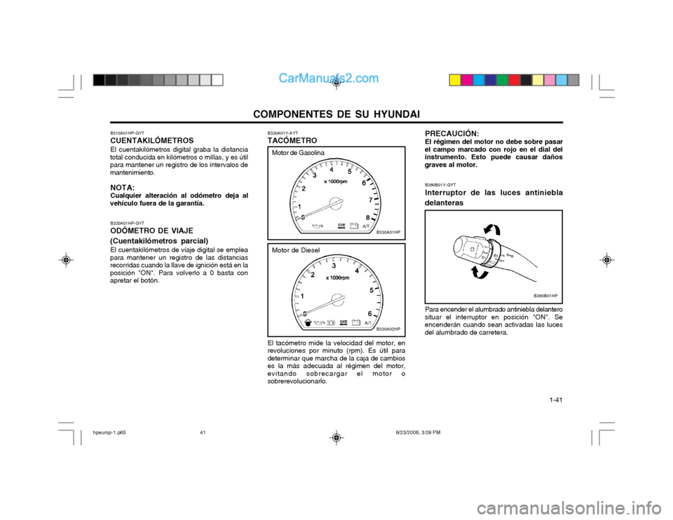 Hyundai Terracan 2003  Manual del propietario (in Spanish) COMPONENTES DE SU HYUNDAI  1-41
B360B01Y-GYT Interruptor de las luces antiniebla
delanteras
Para encender el alumbrado antiniebla delantero
situar el interruptor en posición "ON". Se encenderán cuan