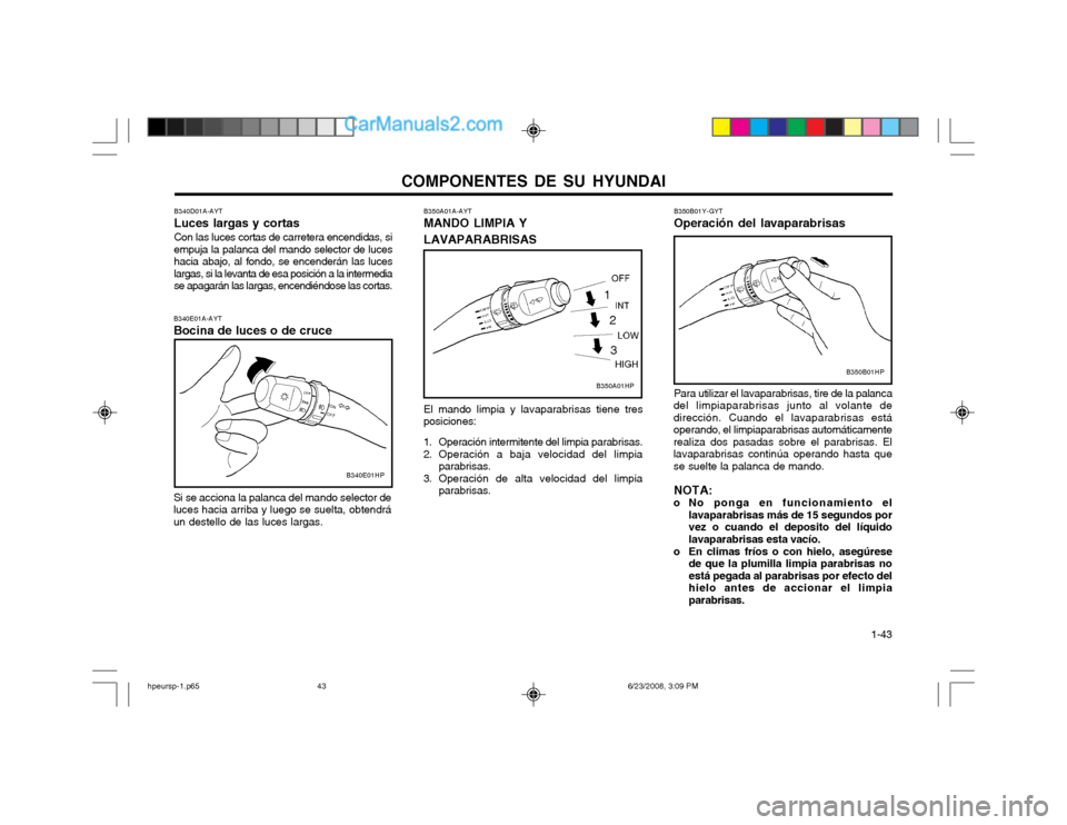 Hyundai Terracan 2003  Manual del propietario (in Spanish) COMPONENTES DE SU HYUNDAI  1-43
B350B01Y-GYT Operación del lavaparabrisas Para utilizar el lavaparabrisas, tire de la palanca
del limpiaparabrisas junto al volante de dirección. Cuando el lavaparabr