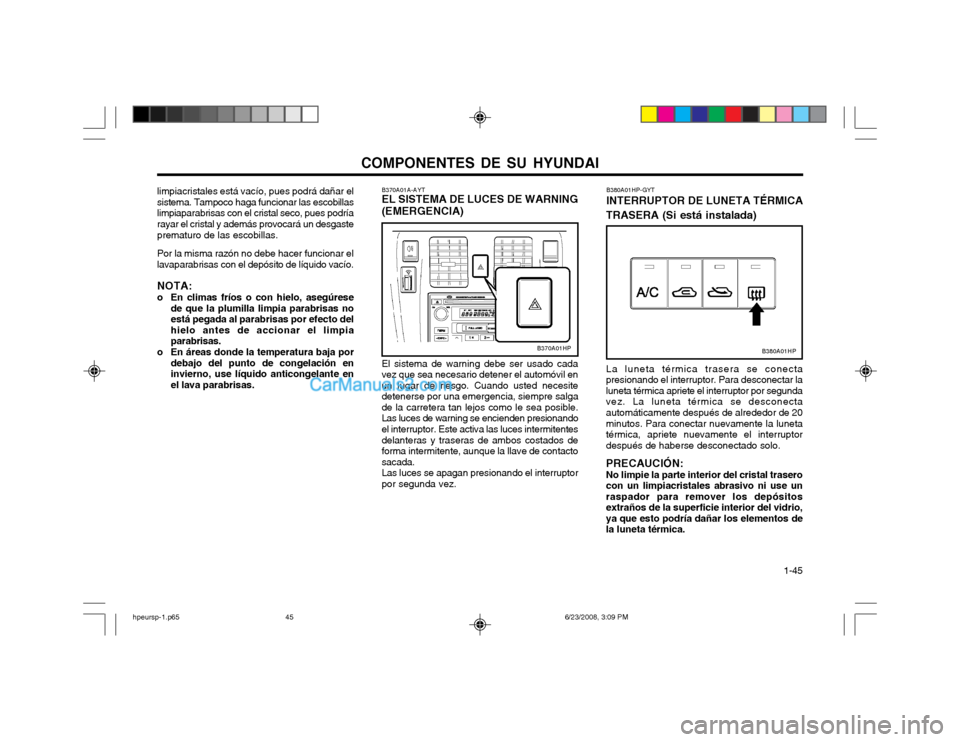 Hyundai Terracan 2003  Manual del propietario (in Spanish) COMPONENTES DE SU HYUNDAI  1-45
B380A01HP-GYT INTERRUPTOR DE LUNETA TÉRMICA
TRASERA (Si está instalada) La luneta térmica trasera se conecta 
presionando el interruptor. Para desconectar laluneta t