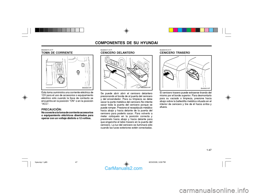 Hyundai Terracan 2003  Manual del propietario (in Spanish) COMPONENTES DE SU HYUNDAI  1-47
B440A01E-AYT CENICERO TRASERO El cenicero trasero puede extraerse tirando del
mismo por el borde superior. Para desmontarlo para su vaciado o limpieza, presione haciaab