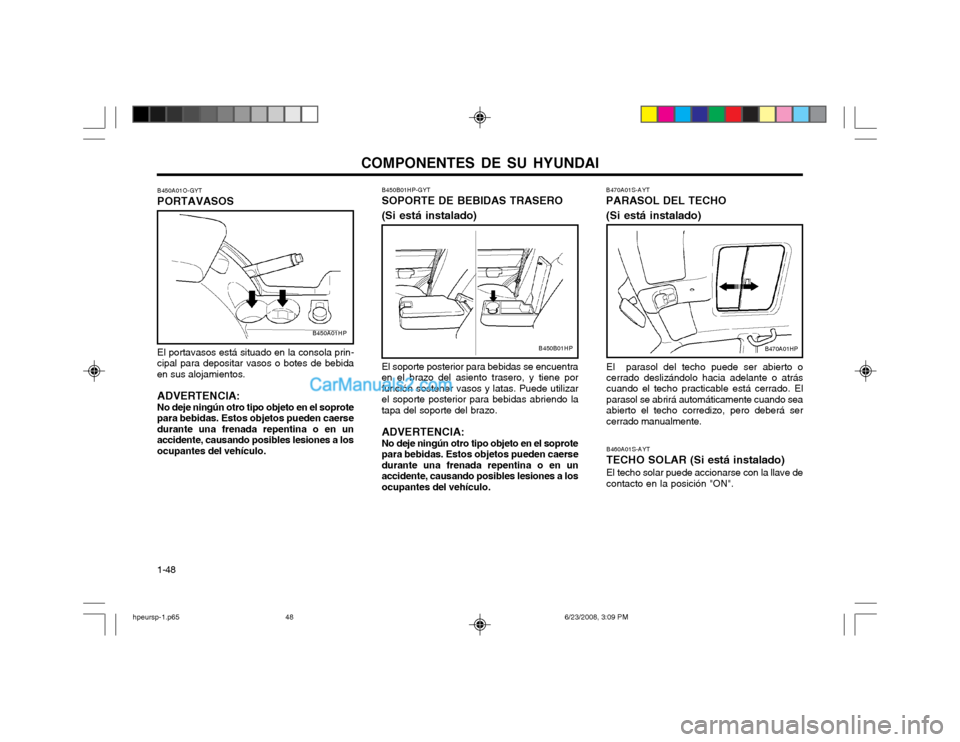 Hyundai Terracan 2003  Manual del propietario (in Spanish) COMPONENTES DE SU HYUNDAI
1-48 B450A01O-GYT PORTAVASOS El portavasos está situado en la consola prin-
cipal para depositar vasos o botes de bebida en sus alojamientos.
ADVERTENCIA: No deje ningún ot